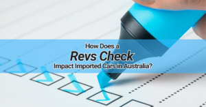 Read more about the article How Does the Revs Check Affect Imported Cars in Australia